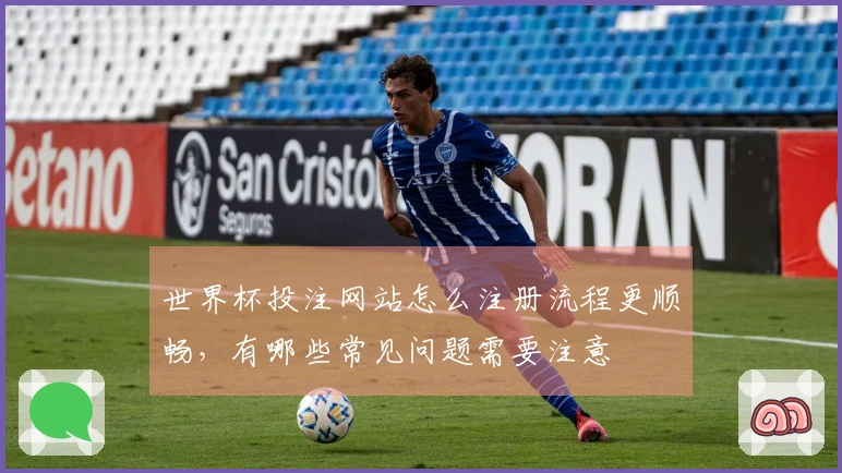 世界杯投注网站怎么注册流程更顺畅，有哪些常见问题需要注意