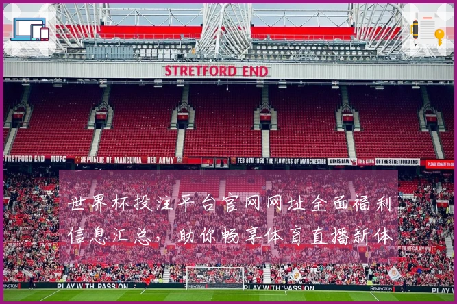 世界杯投注平台官网网址全面福利信息汇总,助你畅享体育直播新体验