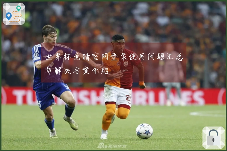 世界杯竞猜官网登录使用问题汇总与解决方案介绍