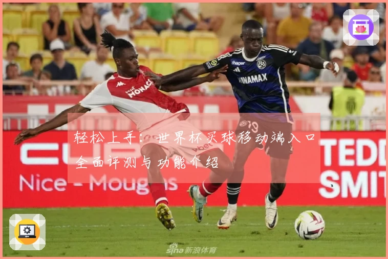 轻松上手：世界杯买球移动端入口全面评测与功能介绍