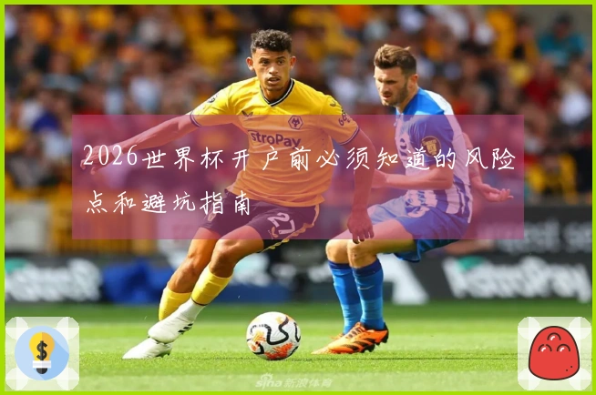 2026世界杯开户前必须知道的风险点和避坑指南